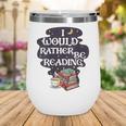 I Would Rather Be Reading Bookworm Book Lover Librarian Kids Wine Tumbler I Would Rather Be Reading Bookworm Book Lover Librarian Kids Wine Tumbler