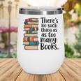 There Is No Such Thing As Too Many Books Book Lover Wine Tumbler There Is No Such Thing As Too Many Books Book Lover Wine Tumbler