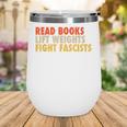 Read Books Lift Weights Fight Fascists Reading Humor Wine Tumbler Read Books Lift Weights Fight Fascists Reading Humor Wine Tumbler