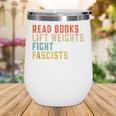 Read Books Lift Weights Fight Fascists Reading Wine Tumbler Read Books Lift Weights Fight Fascists Reading Wine Tumbler