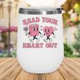 Read You Heart Out Reading Teacher Valentines Day Book Lover Wine Tumbler Read You Heart Out Reading Teacher Valentines Day Book Lover Wine Tumbler