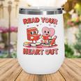 Read Your Heart Out Valentine Reading Book Girl Kid Teacher Wine Tumbler Read Your Heart Out Valentine Reading Book Girl Kid Teacher Wine Tumbler