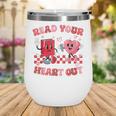 Read Your Heart Out Valentine Teacher Book Lover Wine Tumbler Read Your Heart Out Valentine Teacher Book Lover Wine Tumbler