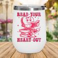 Read Your Heart Out Valentines Day Book Lover Bookish Teach Wine Tumbler Read Your Heart Out Valentines Day Book Lover Bookish Teach Wine Tumbler