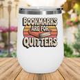 Reading Bookmarks Are For Quitters Reader Book Lovers Wine Tumbler