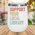 Support Your Local Library Books Bookaholic Teacher Bookworm Wine Tumbler Support Your Local Library Books Bookaholic Teacher Bookworm Wine Tumbler