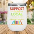 Support Your Local Library Librarian Reader Book Lover Wine Tumbler Support Your Local Library Librarian Reader Book Lover Wine Tumbler