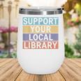 Support Your Local Library Worker Librarian Bookworm Wine Tumbler Support Your Local Library Worker Librarian Bookworm Wine Tumbler