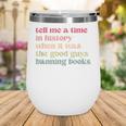Tell Me a Time In History When Good Guys Banned Books Wine Tumbler