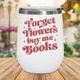 Valentine Bookish Love Quote Forget Flowers Buy Me Books Wine Tumbler