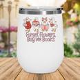 Valentine Cozy Goose Bookish Forget Flowers Buy Me Books Wine Tumbler Valentine Cozy Goose Bookish Forget Flowers Buy Me Books Wine Tumbler