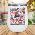 All I Want For Christmas Is More Books Teacher Xmas Holiday Wine Tumbler