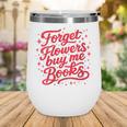 Women's Forget Flowers Buy Me Books Valentine Book Lover Wine Tumbler