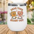 Women's Read Your Heart Out Teacher Valentines Reading Book Love Wine Tumbler