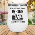 Women's When I Think About Books I Touch My Shelf Book Lover Bookish Wine Tumbler Women's When I Think About Books I Touch My Shelf Book Lover Bookish Wine Tumbler