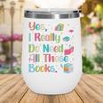 Yes I Really Do Need All These Books Wine Tumbler