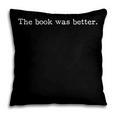 The Book Was Better Movie Joke Book Lovers Sarcastic Pillowcase