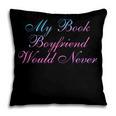 My Book Boyfriend Would Never Dark Romance Pillowcase
