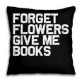 Book Lover Forget Flowers Give Me Books Pillowcase