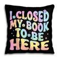 Book Readers I Closed My Book To Be Here Pillowcase