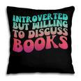 Bookish Reading Love Introverted But Willing To Discuss Book Pillowcase