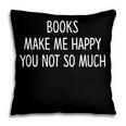 Books Make Me Happy You Not So Much Pillowcase