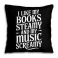 I Like My Books Steamy And My Music Screamy Pillowcase