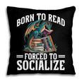 Born To Read Forced To Socialize Dragon Books Reading Pillowcase