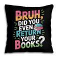 Bruh Did You Even Return Your Books Cool Pillowcase Bruh Did You Even Return Your Books Cool Pillowcase