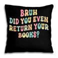 Bruh Did You Even Return Your Books Librarian Teacher Book Pillowcase