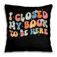 I Closed My Book To Be Here Book Lovers Library Reading Pillowcase