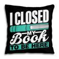 I Closed My Book To Be Here Read Readers Reader Reading Pillowcase