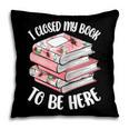 I Closed My Book To Be Here Reading Bookworm Women Girls Pillowcase