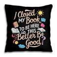 I Closed My Book To Be Here So This Better Be Good -_- Pillowcase I Closed My Book To Be Here So This Better Be Good -_- Pillowcase