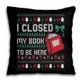 I Closed My Book To Be Here Ugly Christmas Sweater Pillowcase