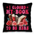 I Closed My Book To Be Here Valentines Book Lover Bookish Pillowcase