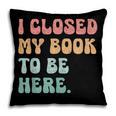 i Closed My Book To Be Here Women Men Pillowcase i Closed My Book To Be Here Women Men Pillowcase