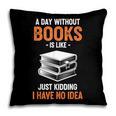 A Day Without Books Is Like Just Kidding I Have No Idea Pillowcase A Day Without Books Is Like Just Kidding I Have No Idea Pillowcase