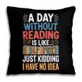 A Day Without Reading I Have No Idea Book Lovers Pillowcase