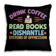 Drink Coffee Read Books Dismantle Systems Of Oppression Pillowcase