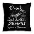 Drink Tea Read Books Dismantle Systems Of Oppression Pillowcase Drink Tea Read Books Dismantle Systems Of Oppression Pillowcase