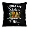 I Dust My Shelves But My Books Are Still Filthy Smut Book Pillowcase