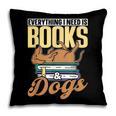 Everything I Need Is Books & Dogs Reader Book Read Reading Pillowcase