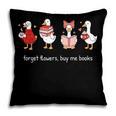 Forget Flowers Buy Me Books Goose Valentine Books Lover Pillowcase