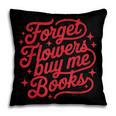 Forget Flowers Buy Me Books Valentine Bookish Book Lover Pillowcase Forget Flowers Buy Me Books Valentine Bookish Book Lover Pillowcase