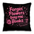 Forget Flowers Buy Me Books Valentines Book Club Bookish Pillowcase