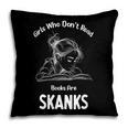 Girls Who Don't Read Book Are Skanks Design Pillowcase