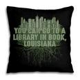 Go To a Library In Book Louisiana Pun LA Joke Baton Rouge Pillowcase Go To a Library In Book Louisiana Pun LA Joke Baton Rouge Pillowcase