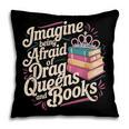 Imagine Being Afraid Of Drag Queens And Books LGBT Pride Pillowcase