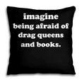 Imagine Being Afraid Of Drag Queens And Books Reader Pillowcase